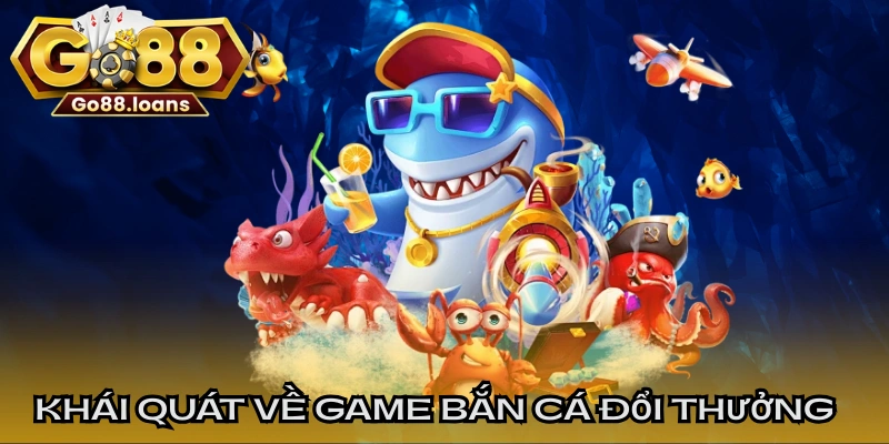 Khái quát về game bắn cá đổi thưởng nổi bật