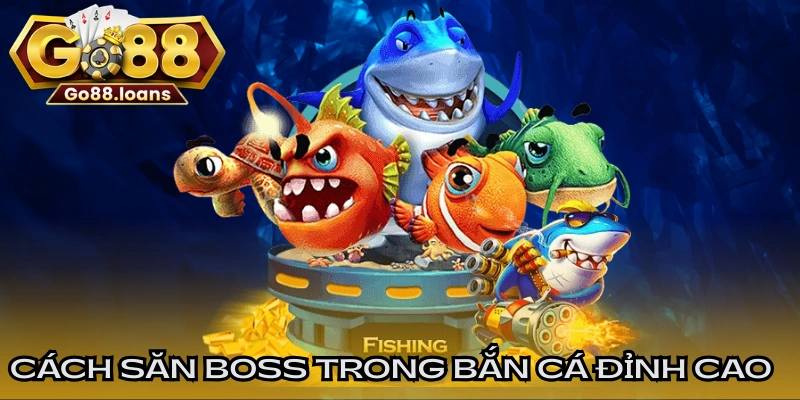Cách săn boss trong bắn cá đỉnh cao