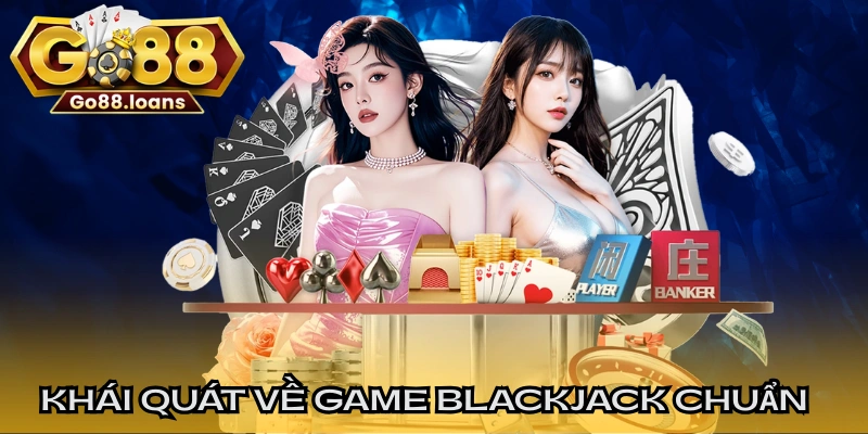 Khái quát về game blackjack chuẩn chỉnh