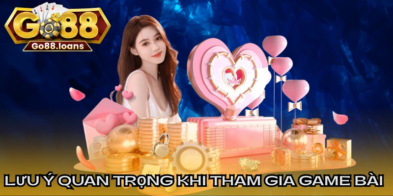 Những lưu ý quan trọng khi tham gia game bài