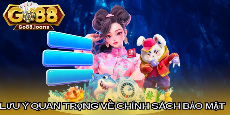 Lưu ý quan trọng về chính sách bảo mật an toàn