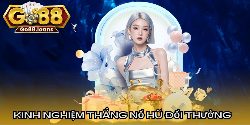 Kinh nghiệm thắng nổ hũ đổi thưởng GO88 cho thành viên