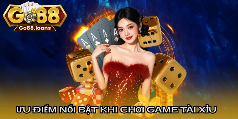 Ưu điểm nổi bật khi chơi game tài xỉu