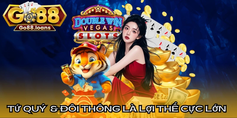 Sở hữu Tứ quý và Đôi thông là lợi thế cực lớn để chặn đứng đối thủ